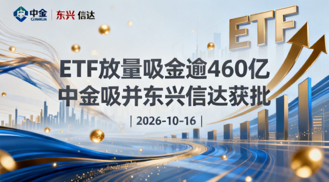 ETF放量吸金逾460亿 中金吸并东兴信达获批 | 2026-10-16